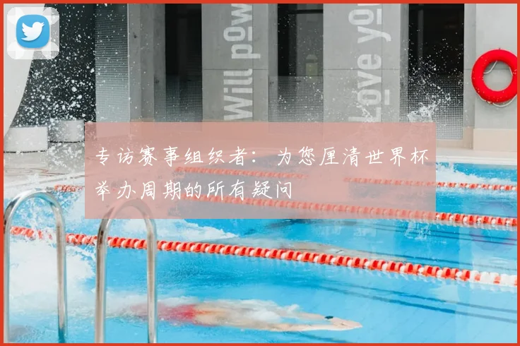 专访赛事组织者：为您厘清世界杯举办周期的所有疑问