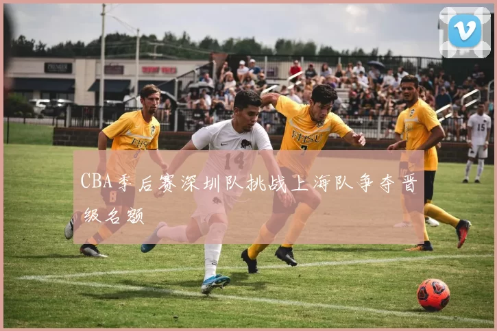 CBA季后赛深圳队挑战上海队争夺晋级名额